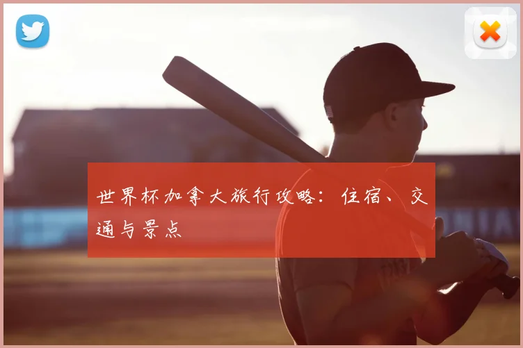 世界杯加拿大旅行攻略：住宿、交通与景点